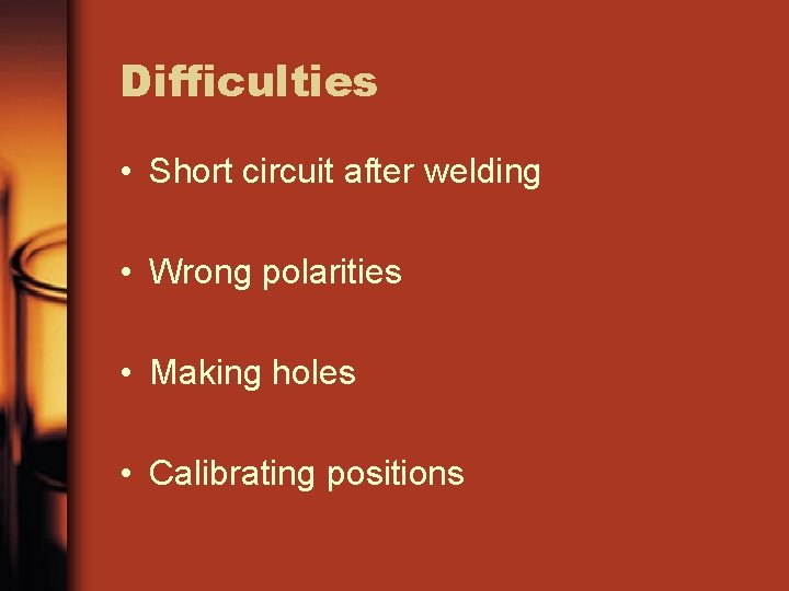 Difficulties • Short circuit after welding • Wrong polarities • Making holes • Calibrating