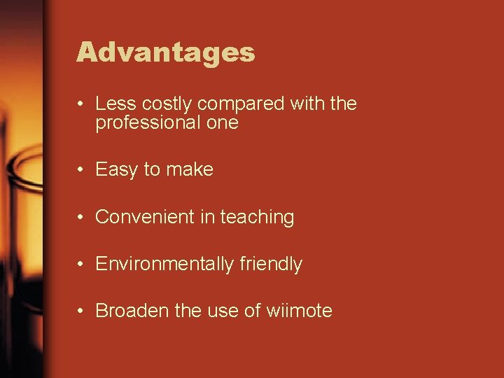 Advantages • Less costly compared with the professional one • Easy to make •