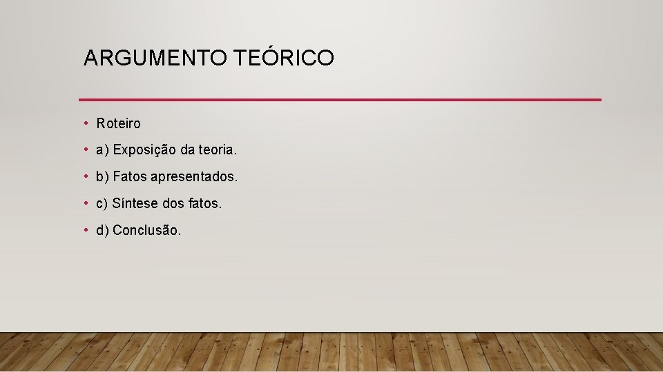 ARGUMENTO TEÓRICO • Roteiro • a) Exposição da teoria. • b) Fatos apresentados. •