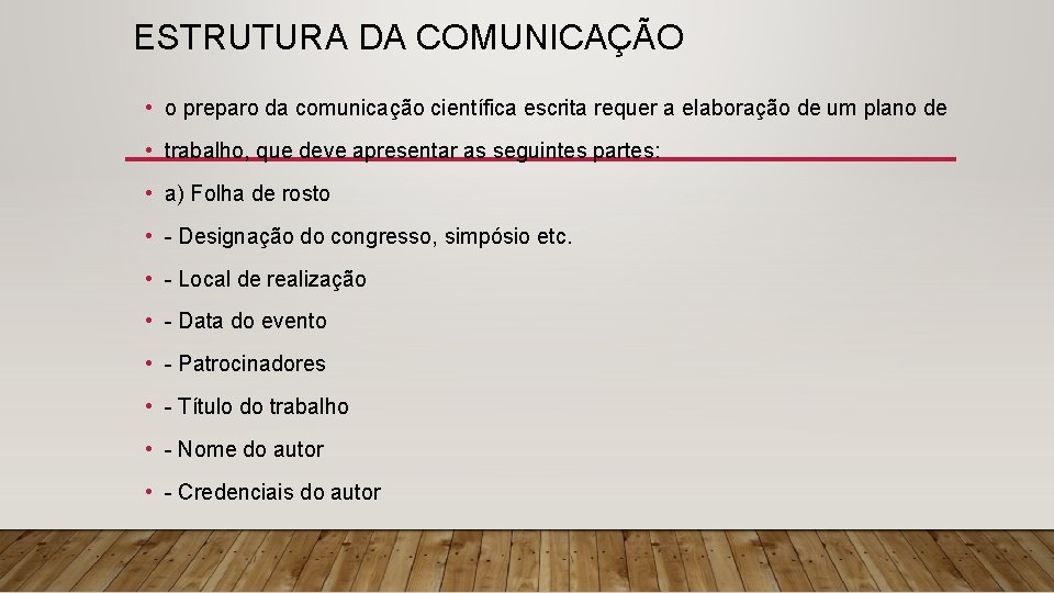 ESTRUTURA DA COMUNICAÇÃO • o preparo da comunicação científica escrita requer a elaboração de