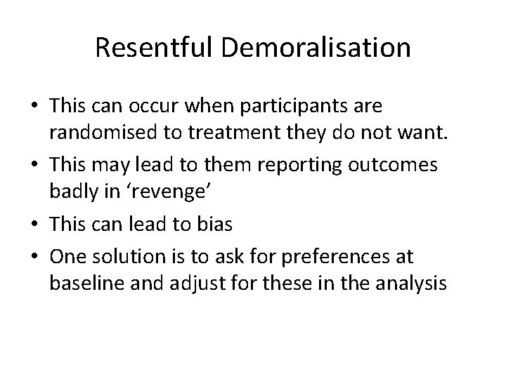Resentful Demoralisation • This can occur when participants are randomised to treatment they do