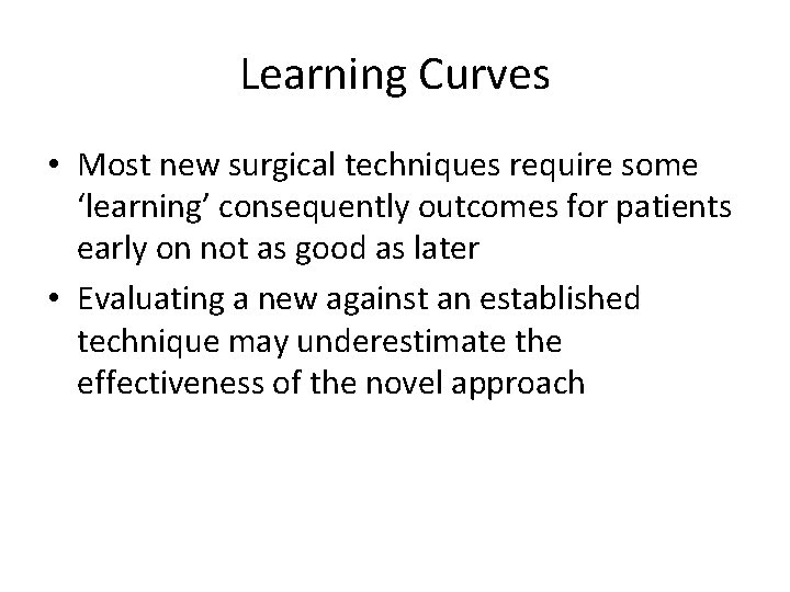 Learning Curves • Most new surgical techniques require some ‘learning’ consequently outcomes for patients