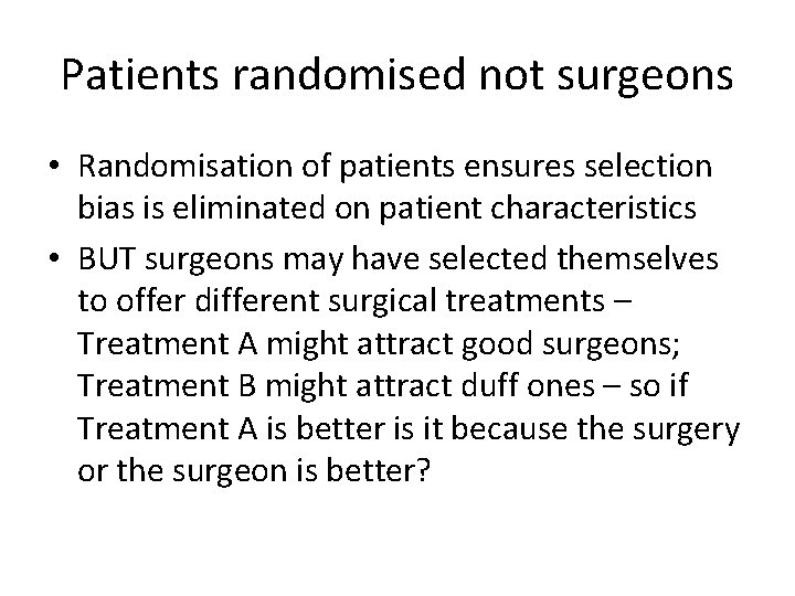 Patients randomised not surgeons • Randomisation of patients ensures selection bias is eliminated on