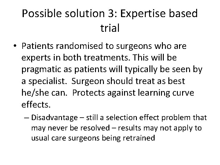 Possible solution 3: Expertise based trial • Patients randomised to surgeons who are experts
