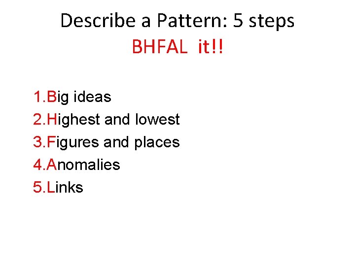 Describe a Pattern: 5 steps BHFAL it!! 1. Big ideas 2. Highest and lowest