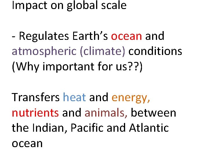 Impact on global scale - Regulates Earth’s ocean and atmospheric (climate) conditions (Why important