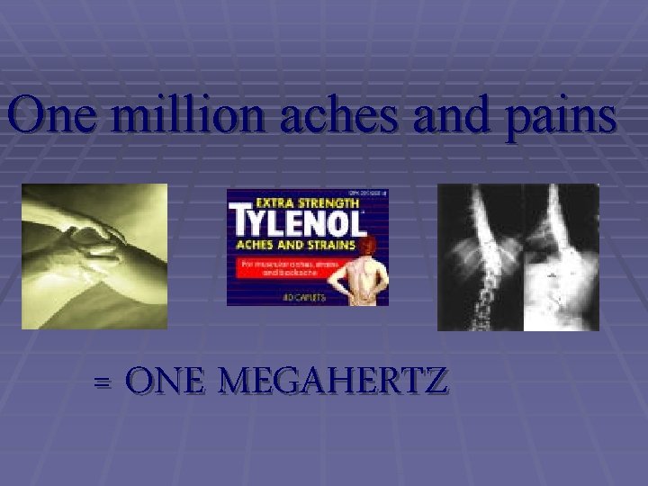 One million aches and pains = ONE MEGAHERTZ 