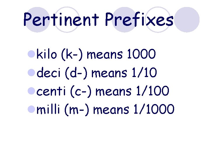 Pertinent Prefixes lkilo (k-) means 1000 ldeci (d-) means 1/10 lcenti (c-) means 1/100