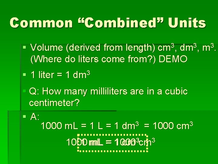 Common “Combined” Units § Volume (derived from length) cm 3, dm 3, m 3.