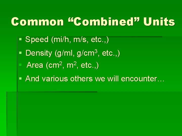 Common “Combined” Units § Speed (mi/h, m/s, etc. , ) § Density (g/ml, g/cm