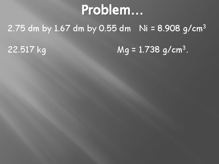 Problem… 2. 75 dm by 1. 67 dm by 0. 55 dm Ni =