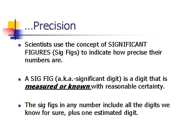 …Precision n Scientists use the concept of SIGNIFICANT FIGURES (Sig Figs) to indicate how
