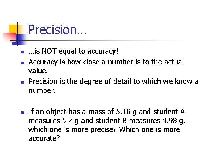 Precision… n n …is NOT equal to accuracy! Accuracy is how close a number