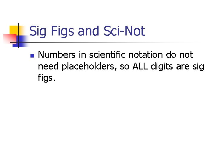 Sig Figs and Sci-Not n Numbers in scientific notation do not need placeholders, so