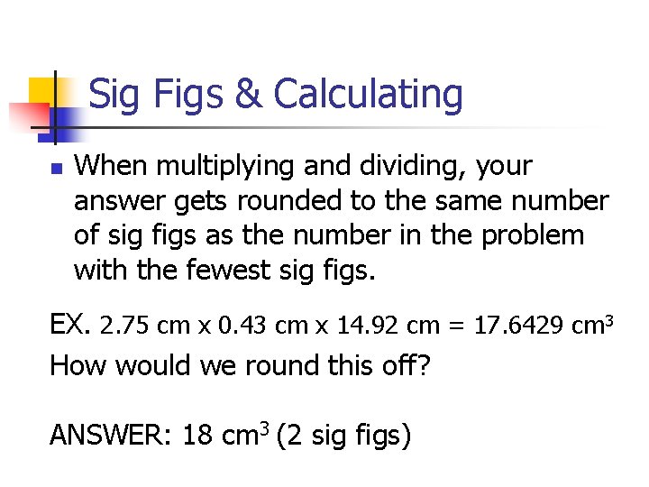 Sig Figs & Calculating n When multiplying and dividing, your answer gets rounded to