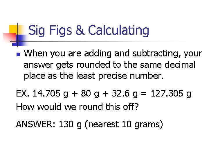Sig Figs & Calculating n When you are adding and subtracting, your answer gets