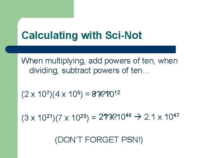Calculating with Sci-Not When multiplying, add powers of ten, when dividing, subtract powers of
