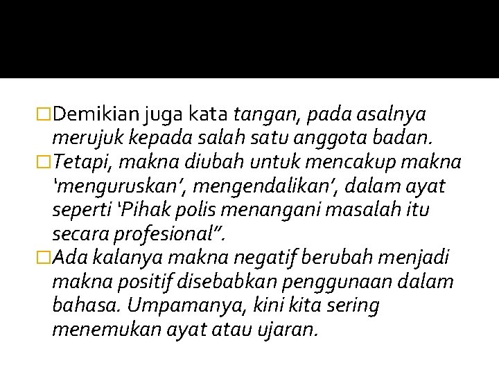 �Demikian juga kata tangan, pada asalnya merujuk kepada salah satu anggota badan. �Tetapi, makna
