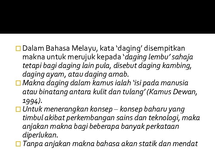 � Dalam Bahasa Melayu, kata ‘daging’ disempitkan makna untuk merujuk kepada ‘daging lembu’ sahaja