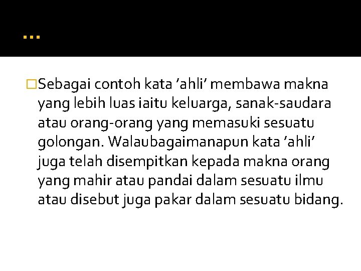 … �Sebagai contoh kata ’ahli’ membawa makna yang lebih luas iaitu keluarga, sanak-saudara atau