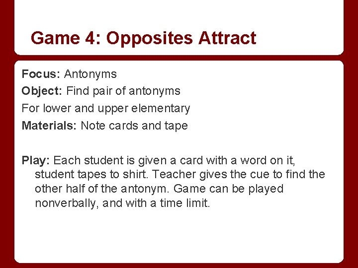 Game 4: Opposites Attract Focus: Antonyms Object: Find pair of antonyms For lower and