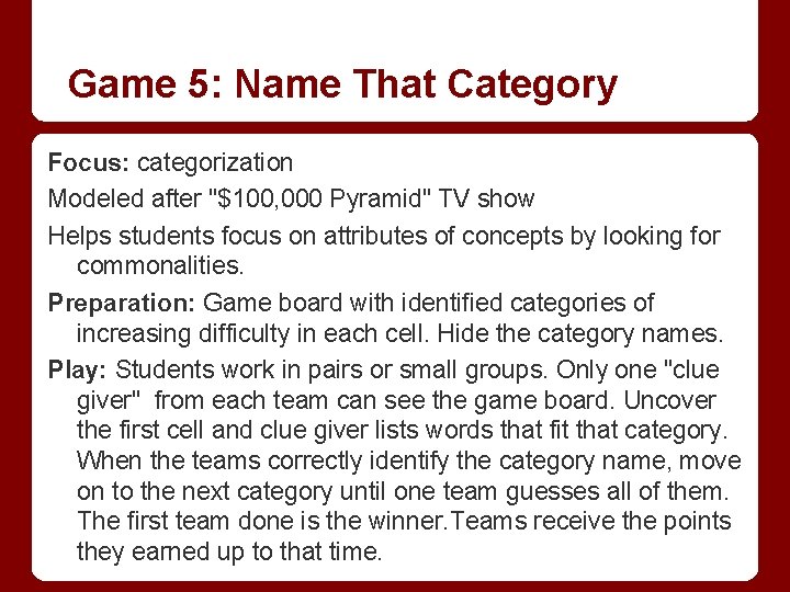 Game 5: Name That Category Focus: categorization Modeled after "$100, 000 Pyramid" TV show