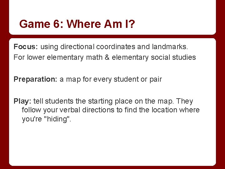 Game 6: Where Am I? Focus: using directional coordinates and landmarks. For lower elementary