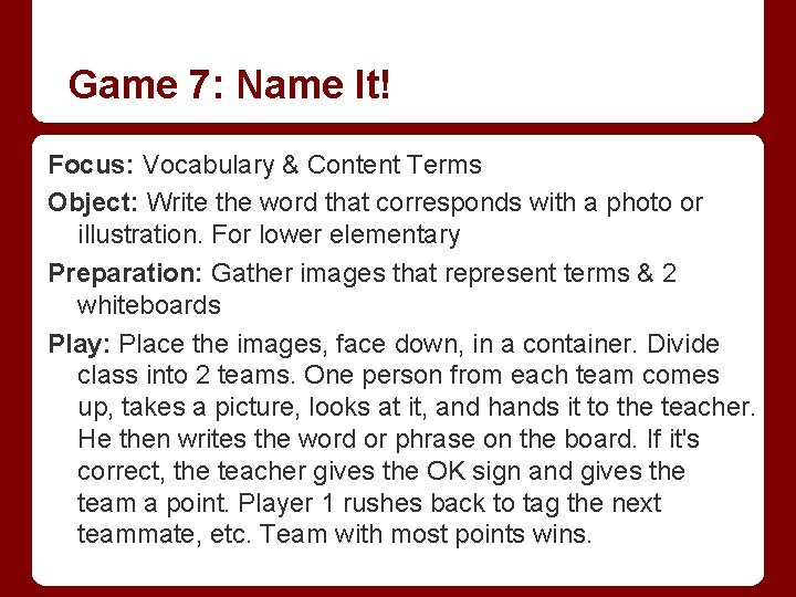 Game 7: Name It! Focus: Vocabulary & Content Terms Object: Write the word that