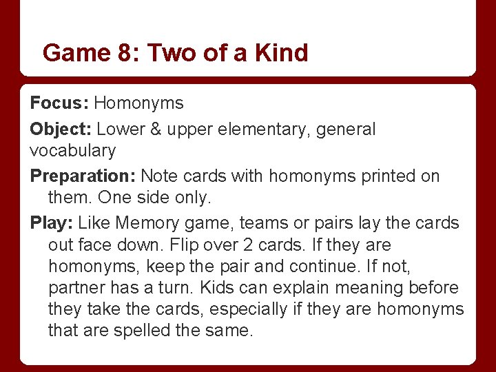 Game 8: Two of a Kind Focus: Homonyms Object: Lower & upper elementary, general