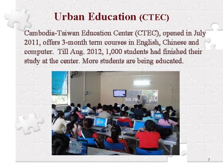 Urban Education (CTEC) Cambodia-Taiwan Education Center (CTEC), opened in July 2011, offers 3 -month