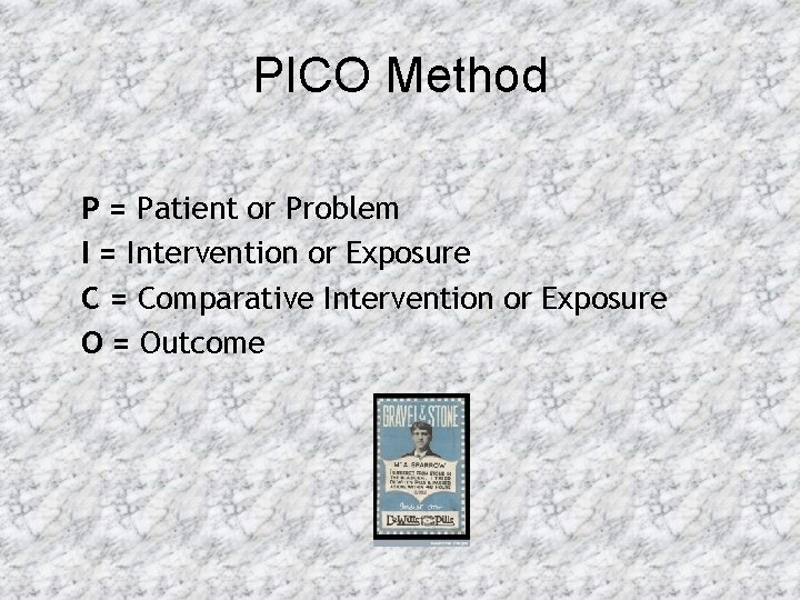 PICO Method P = Patient or Problem I = Intervention or Exposure C =