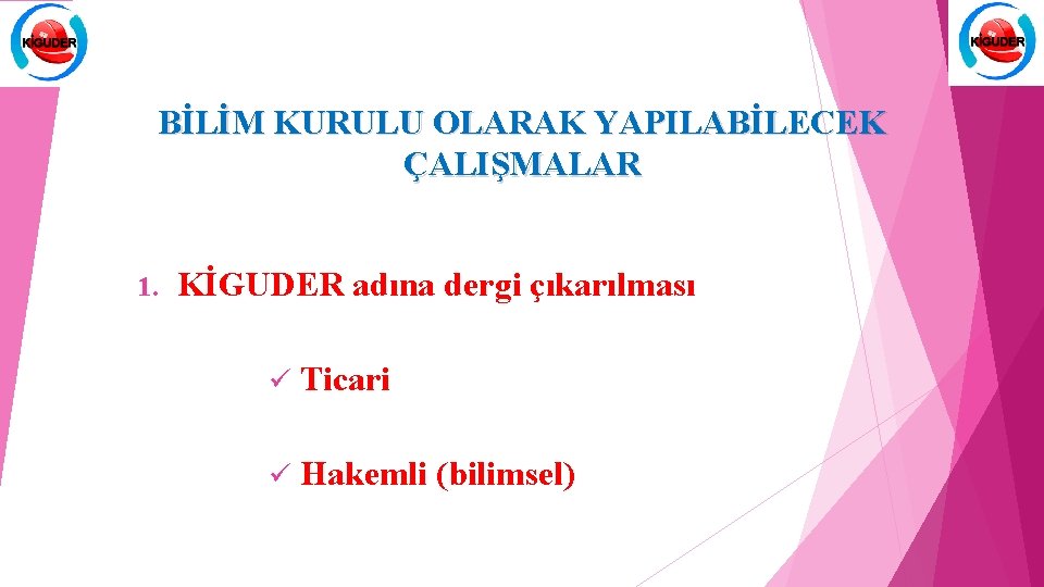 BİLİM KURULU OLARAK YAPILABİLECEK ÇALIŞMALAR 1. KİGUDER adına dergi çıkarılması ü Ticari ü Hakemli