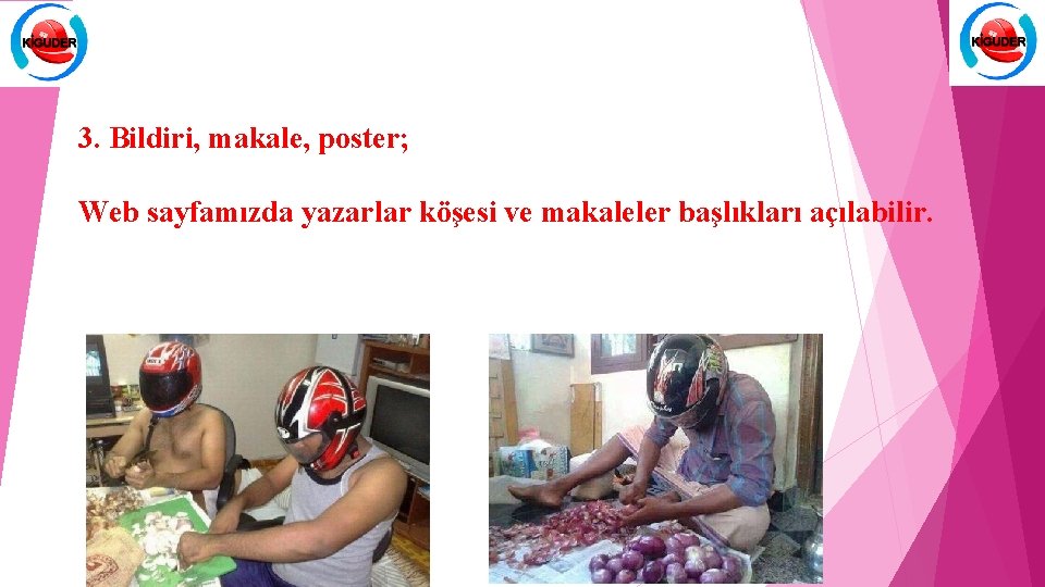 3. Bildiri, makale, poster; Web sayfamızda yazarlar köşesi ve makaleler başlıkları açılabilir. 