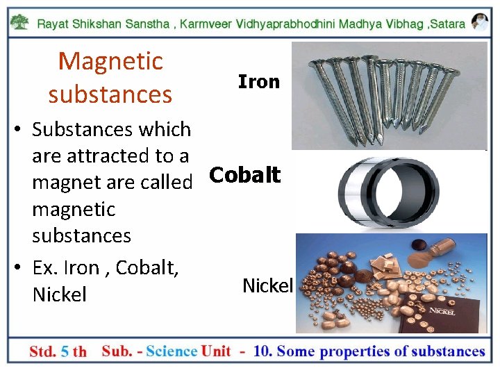 Magnetic substances Iron • Substances which are attracted to a magnet are called Cobalt