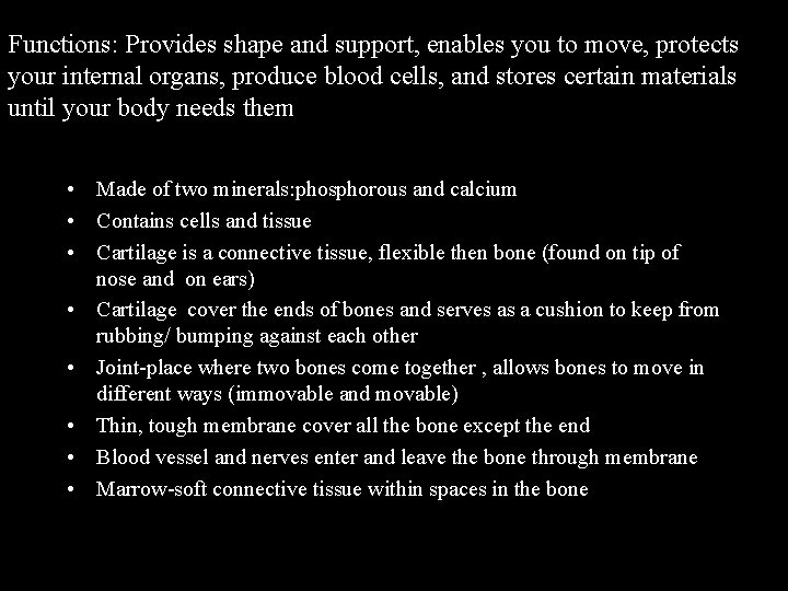 Functions: Provides shape and support, enables you to move, protects your internal organs, produce
