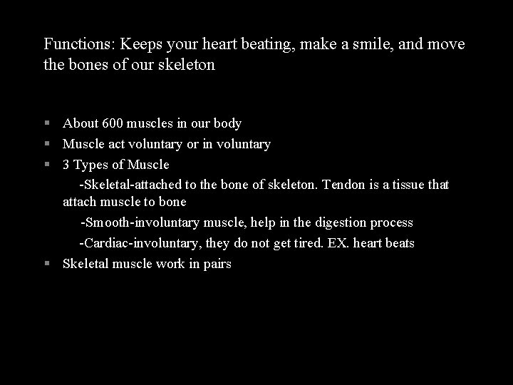 Functions: Keeps your heart beating, make a smile, and move the bones of our