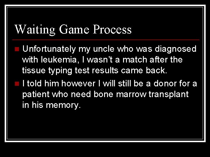 Waiting Game Process Unfortunately my uncle who was diagnosed with leukemia, I wasn’t a