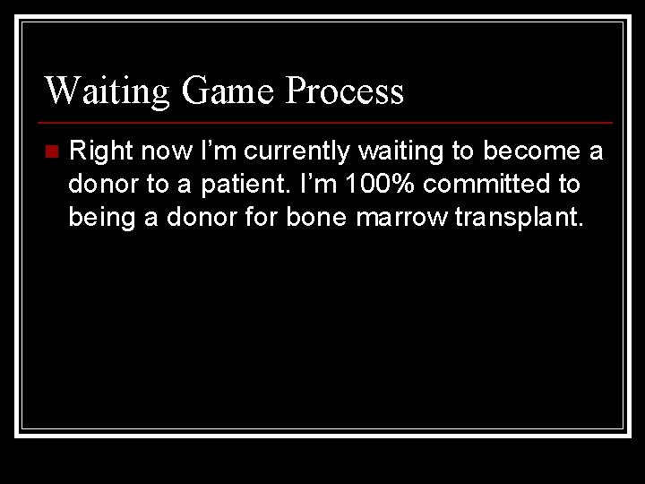 Waiting Game Process n Right now I’m currently waiting to become a donor to