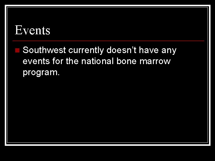 Events n Southwest currently doesn’t have any events for the national bone marrow program.