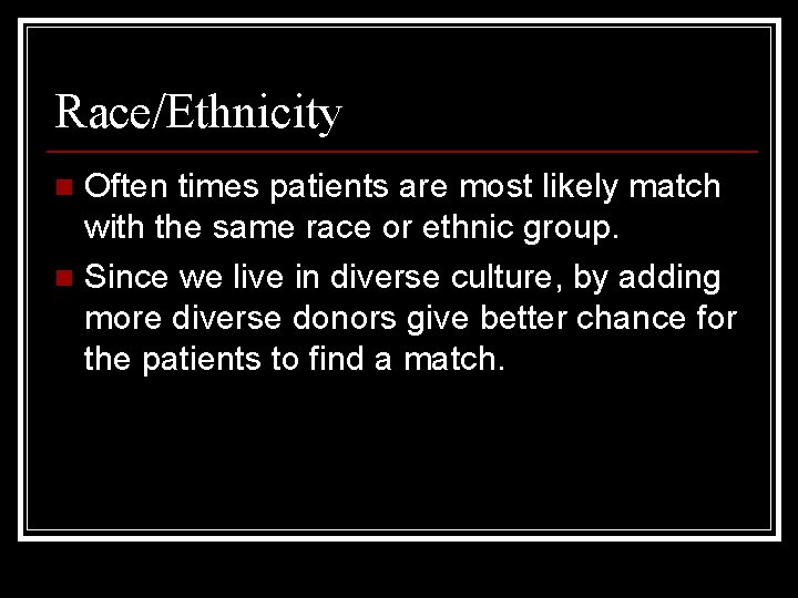 Race/Ethnicity Often times patients are most likely match with the same race or ethnic