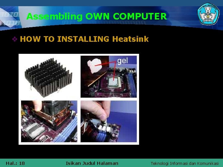 Assembling OWN COMPUTER v HOW TO INSTALLING Heatsink Hal. : 18 Isikan Judul Halaman