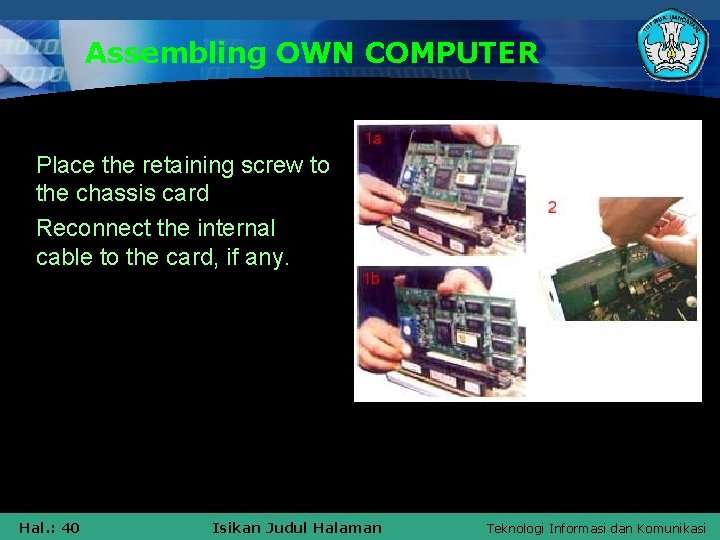 Assembling OWN COMPUTER § Place the retaining screw to the chassis card § Reconnect