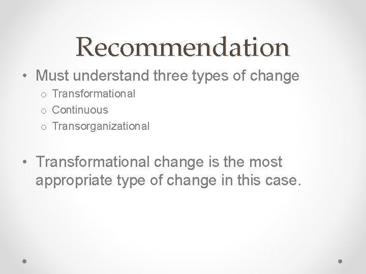 Recommendation • Must understand three types of change o Transformational o Continuous o Transorganizational