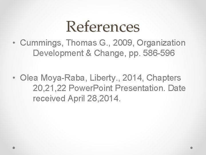 References • Cummings, Thomas G. , 2009, Organization Development & Change, pp. 586 -596