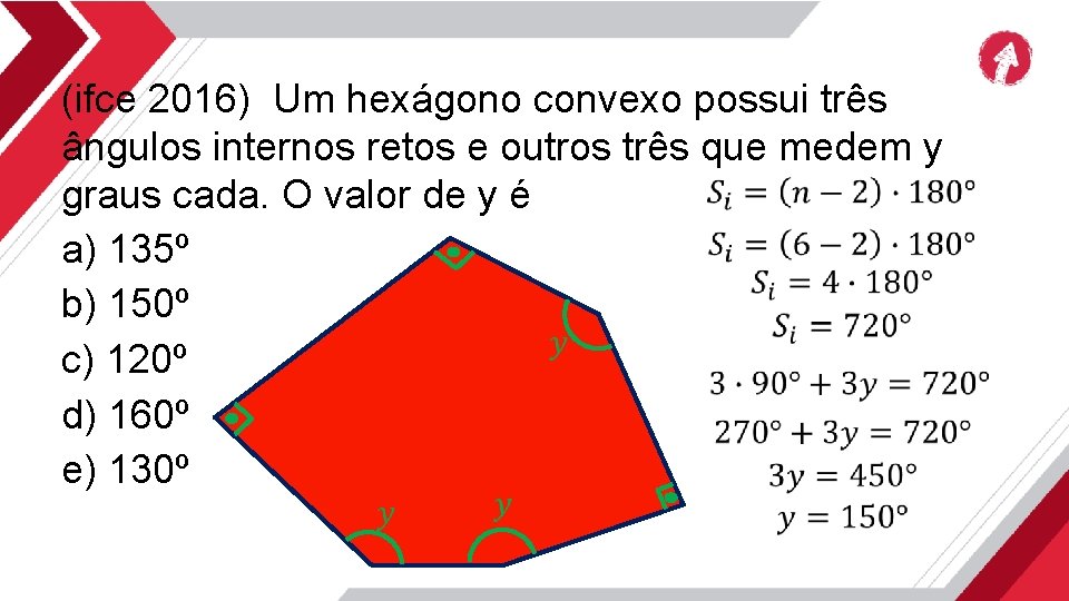 (ifce 2016) Um hexágono convexo possui três ângulos internos retos e outros três que