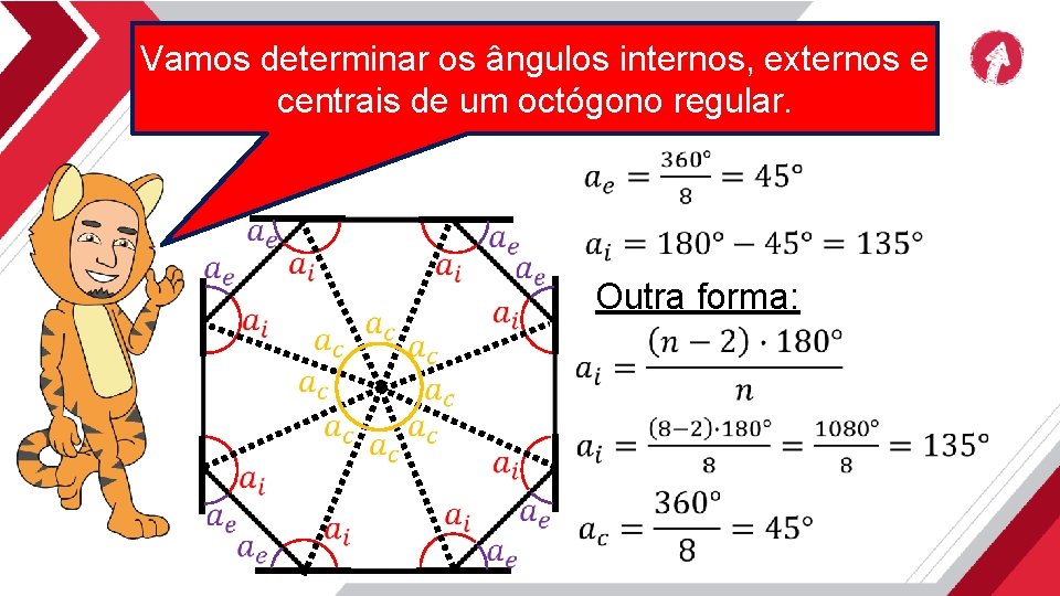 Vamos determinar os ângulos internos, externos e centrais de um octógono regular. Outra forma: