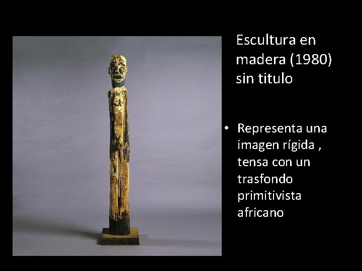 Escultura en madera (1980) sin titulo • Representa una imagen rígida , tensa con