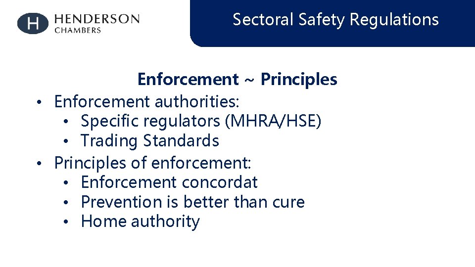 Sectoral Safety Regulations Enforcement ~ Principles • Enforcement authorities: • Specific regulators (MHRA/HSE) •