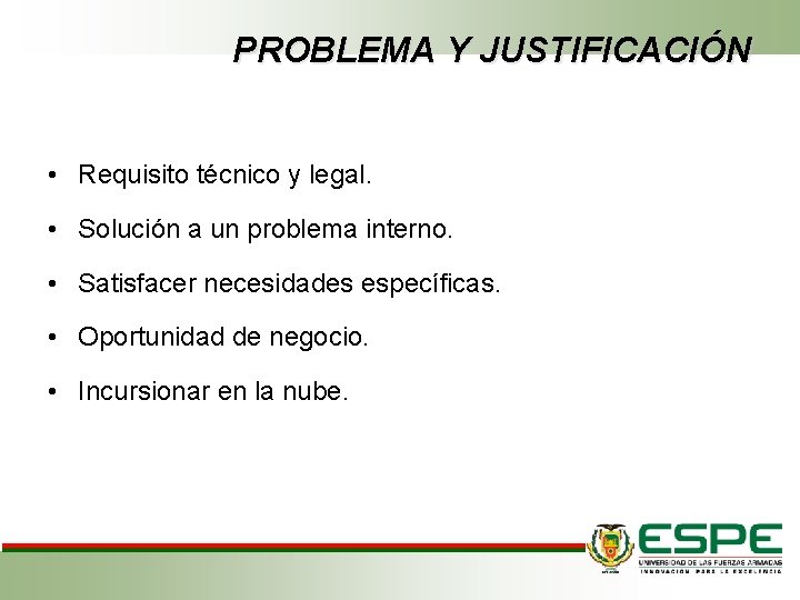 PROBLEMA Y JUSTIFICACIÓN • Requisito técnico y legal. • Solución a un problema interno.