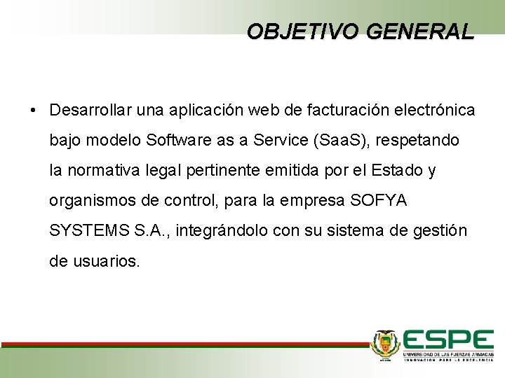 OBJETIVO GENERAL • Desarrollar una aplicación web de facturación electrónica bajo modelo Software as